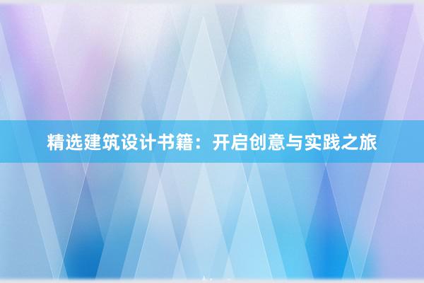 精选建筑设计书籍：开启创意与实践之旅